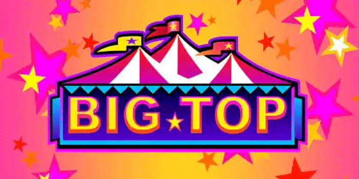 Slot Big Top Pilihan Terbaik Untuk Pecinta Jackpot